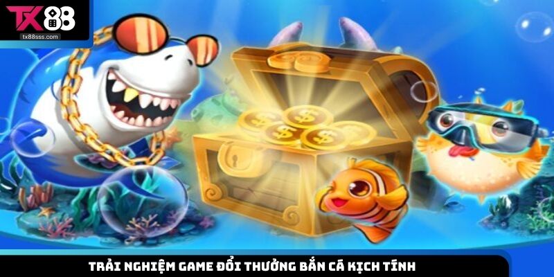 Trải nghiệm game đổi thưởng bắn cá kịch tính